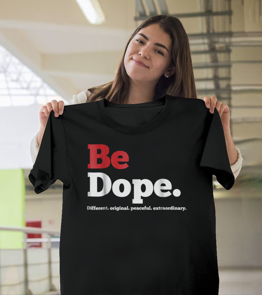Be Dope Different Original Peaceful Extraordinary T-Shirt