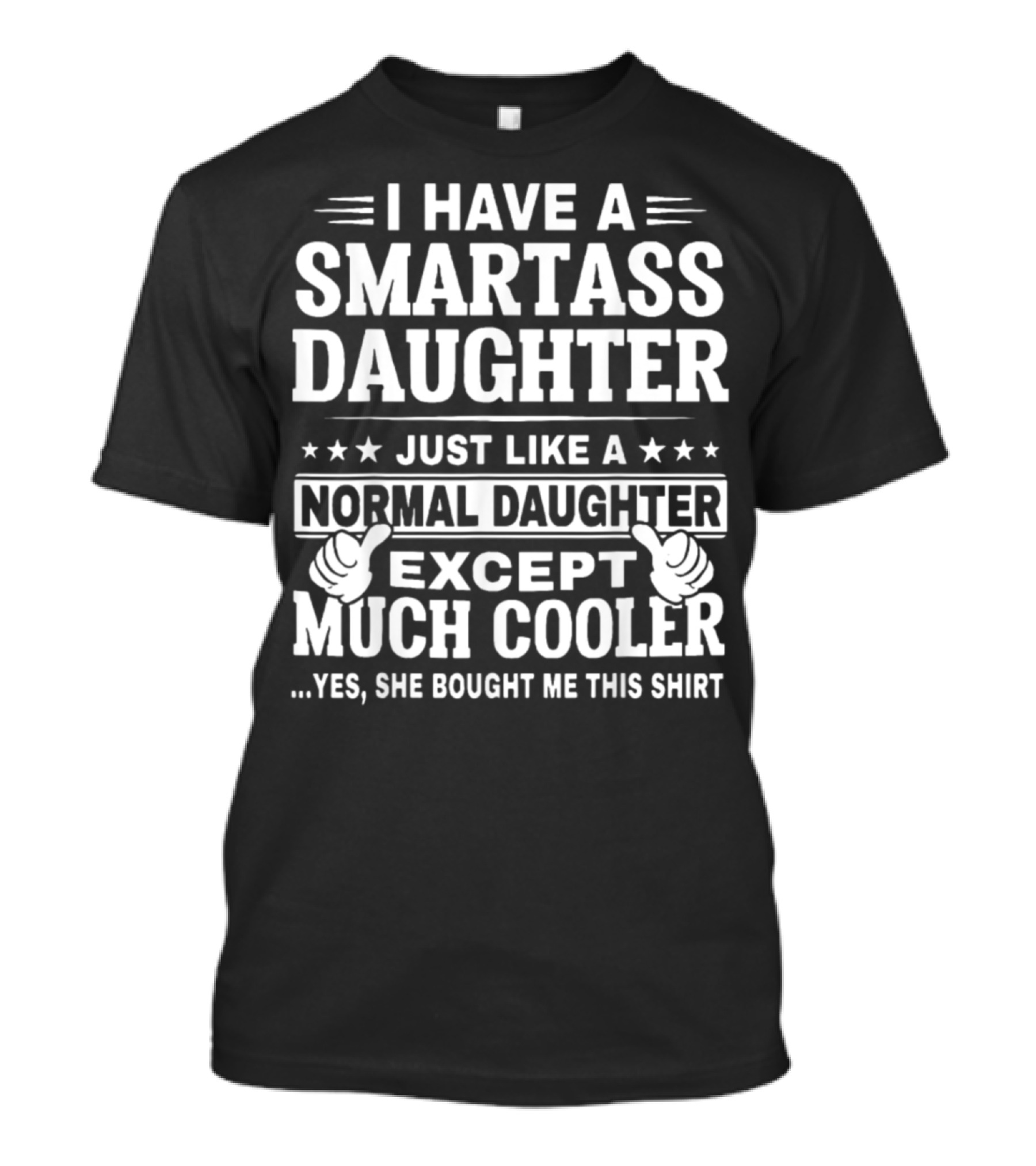 I Have A Smartass Daughter Just Like A Normal Daughter Except Much Cooler T-Shirt