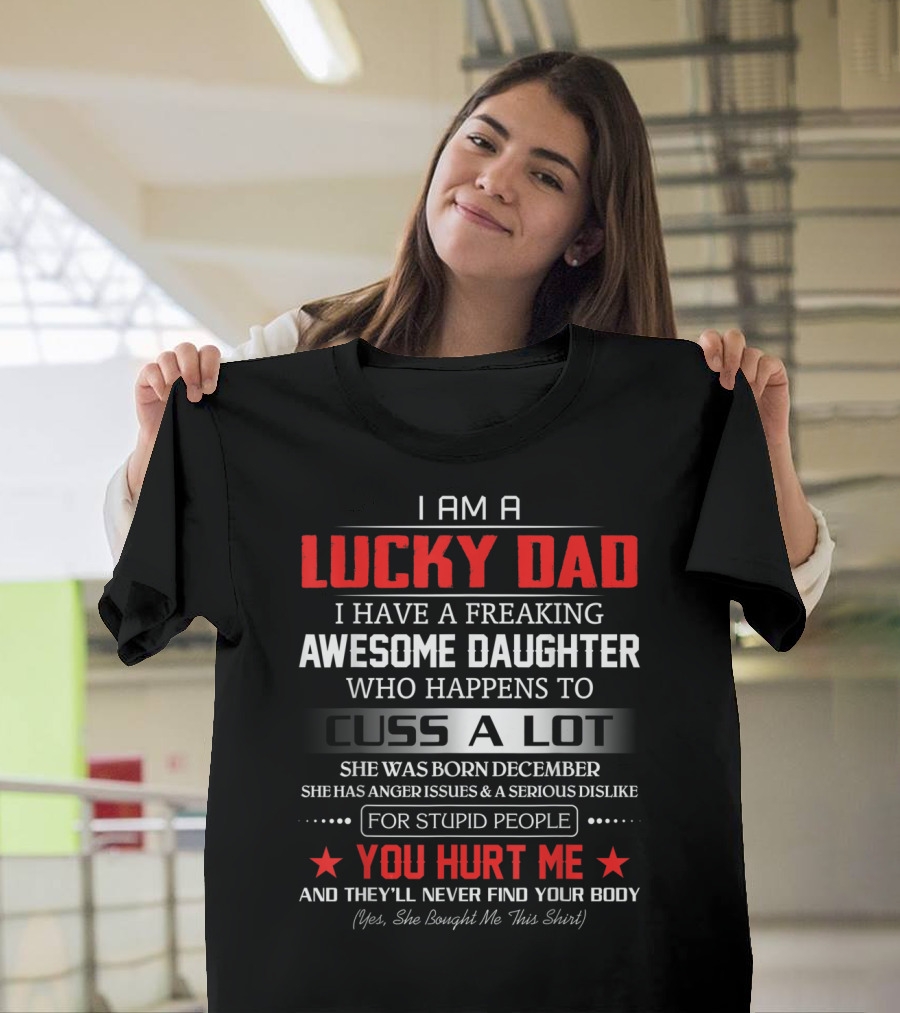 I Am a Lucky Dad I Have a Freaking Awesome Daughter Who Happens to Cuss a Lot Born December She Bought Me This T-Shirt