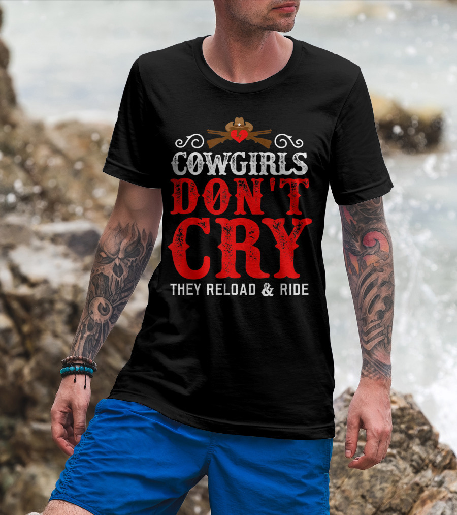 Cowgirls Don't Cry They Reload And Ride Funny Country Girls Southern Gals T-Shirt