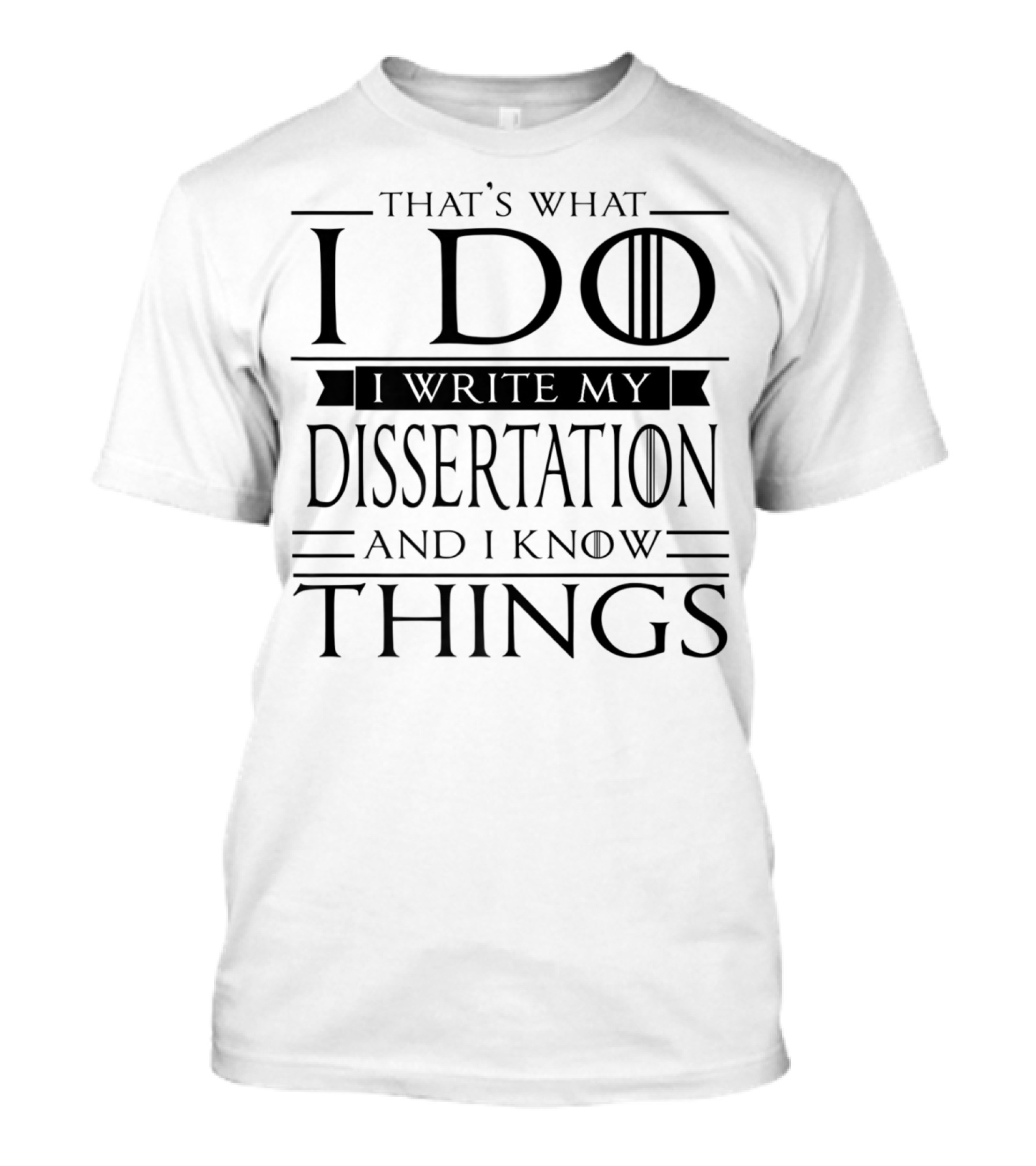 That's What I Do I Write My Dissertation And I Know Things Funny Dissertation PhD Student Doctorate PsyD T-Shirt