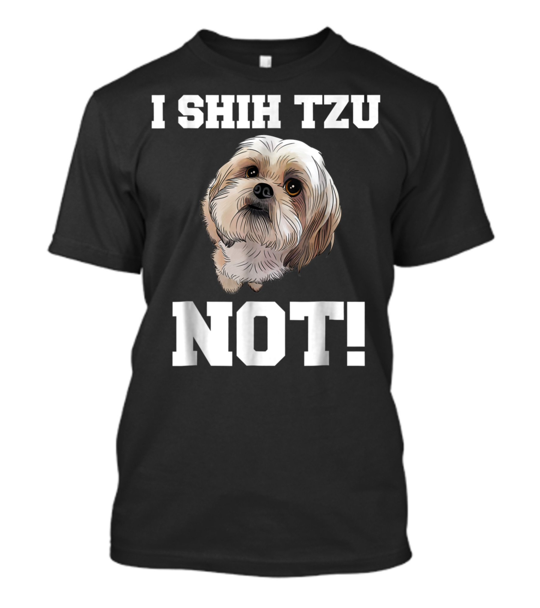 I SHIH TZU NOT Funny Dog Puppy T-Shirt