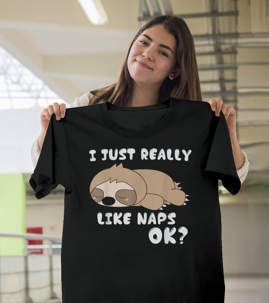 I Just Really Like Naps OK Funny Napping Sloth T-Shirt