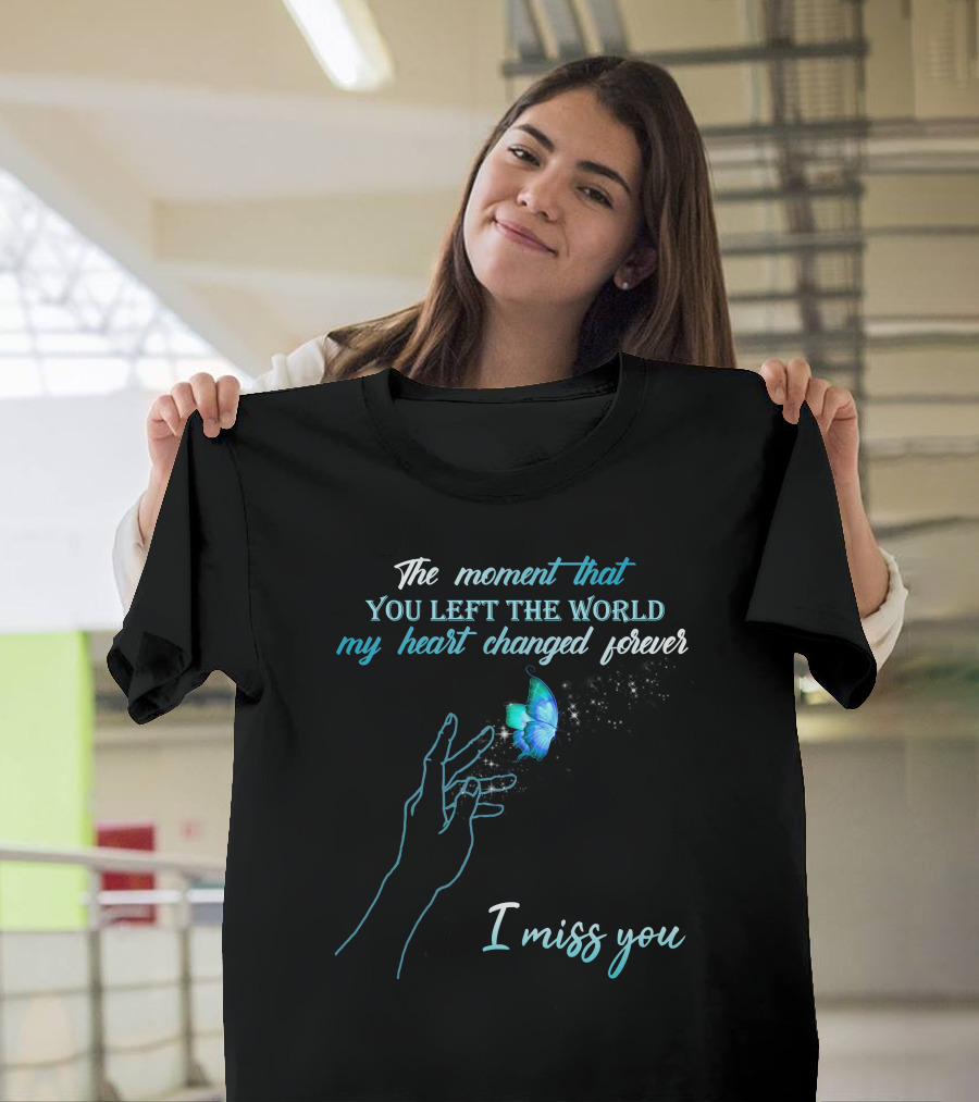 The Moment That You Left The World My Heart Changed Forever I Miss You T-Shirt