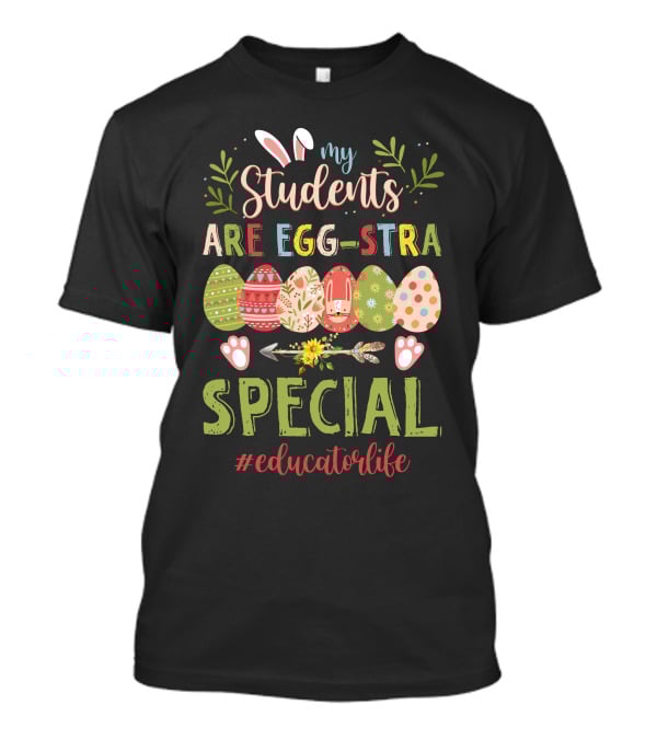My Students Are Egg-Stra Special #Educatorlife T-Shirt