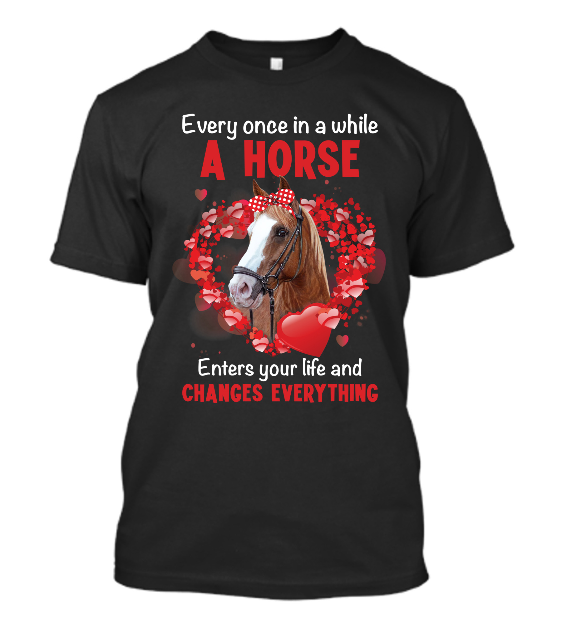 Every Once In A While A Horse Enters Your Life And Changes Everything T-Shirt
