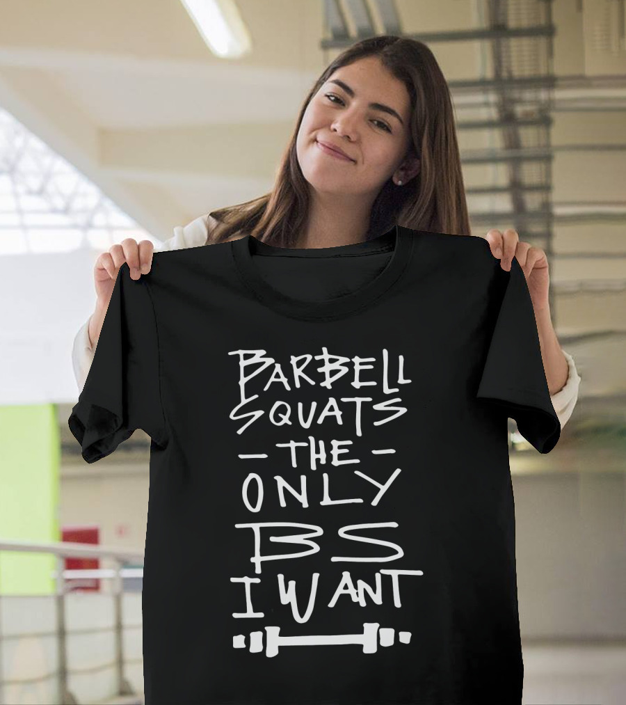 Barbell Squats The Only BS I Want Funny Workout Saying Gym T-Shirt