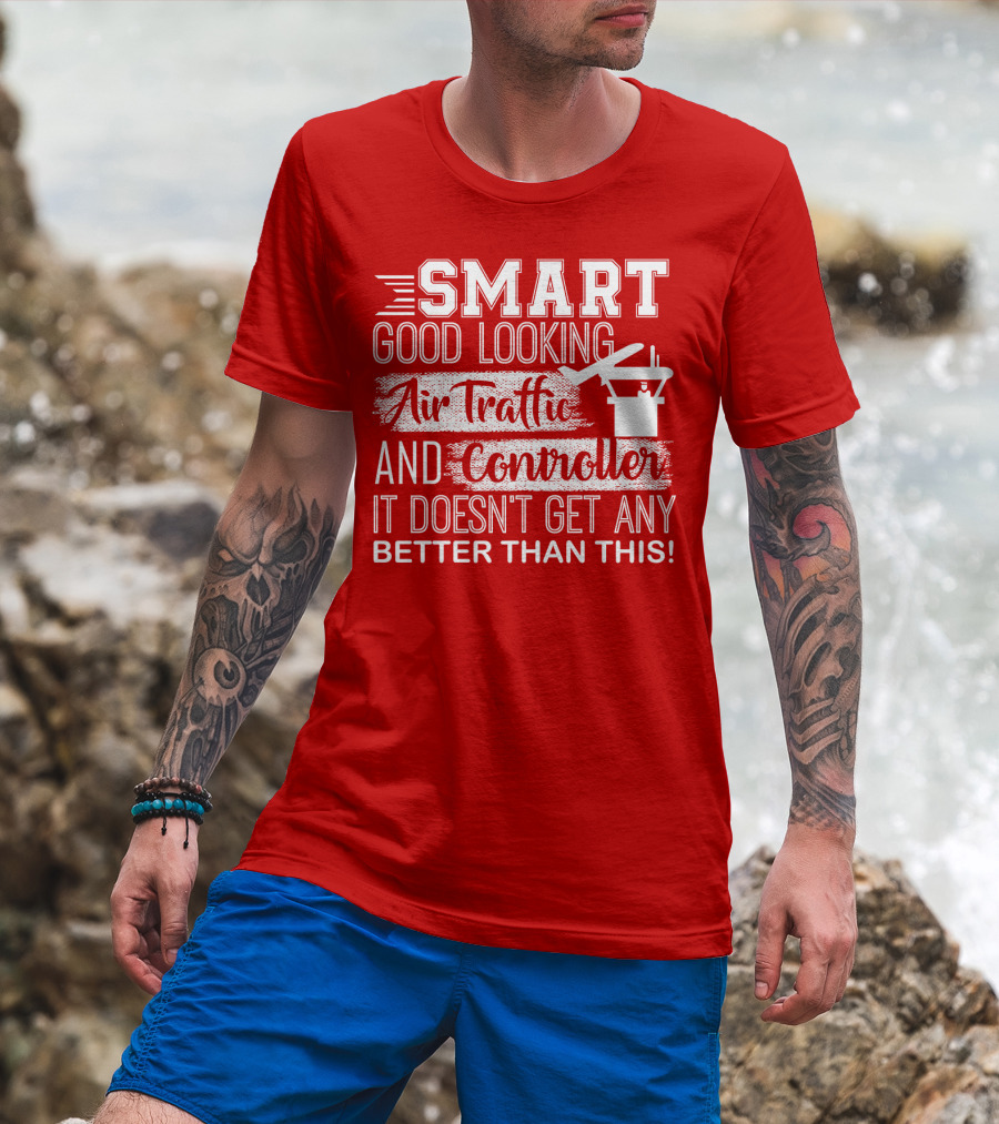 Smart Good Looking Air Traffic Controller It Doesn't Get Any Better Than This T-Shirt