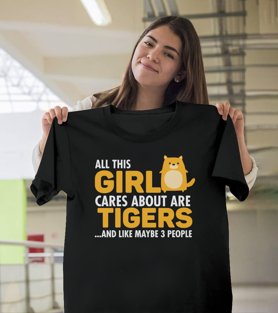 All This Girl Cares About Are Tigers And Like Maybe 3 People T-Shirt