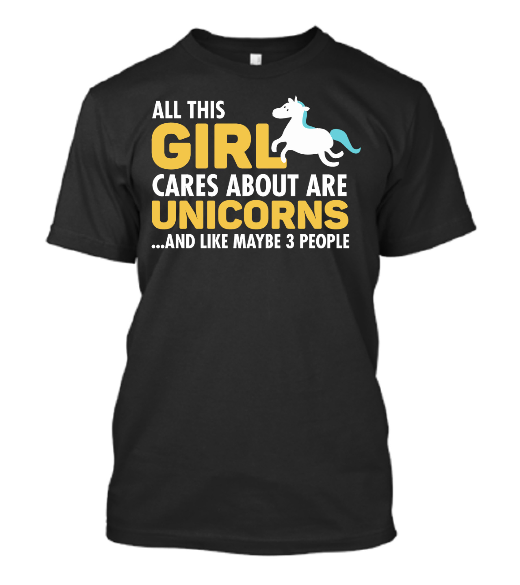 All This Girl Cares About Are Unicorns And Like Maybe 3 People T-Shirt