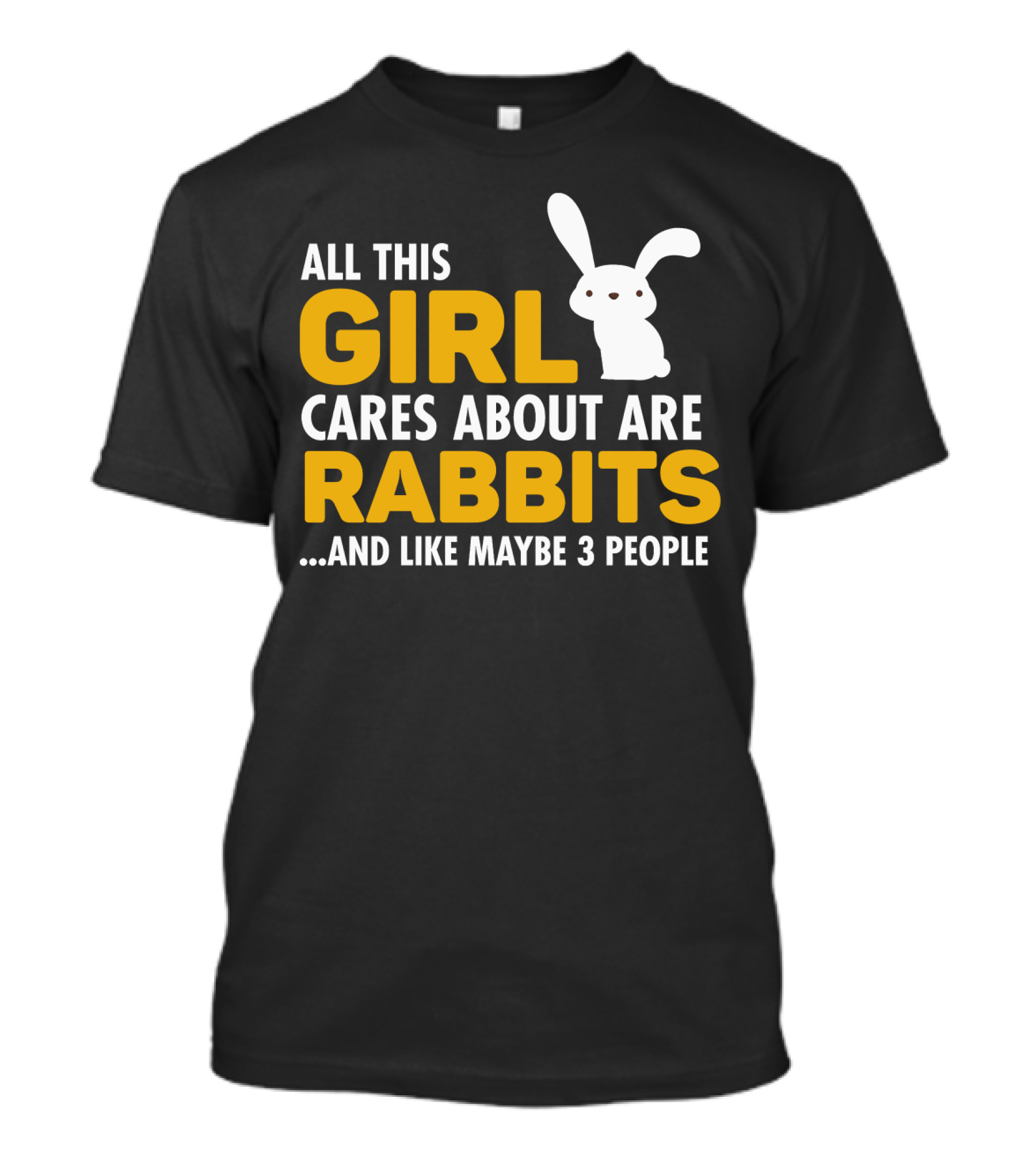 All This Girl Cares About Are Rabbits And Like Maybe 3 People T-Shirt