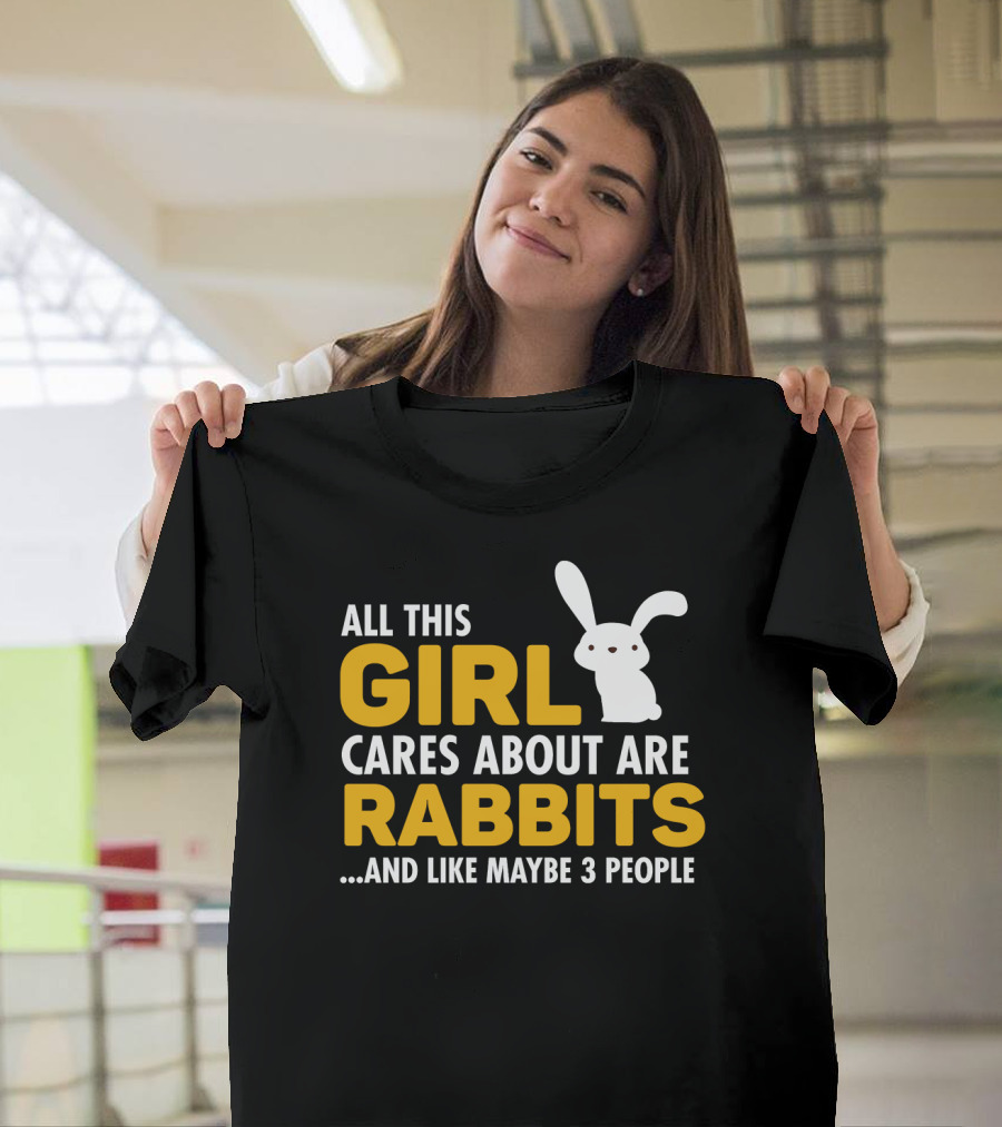 All This Girl Cares About Are Rabbits And Like Maybe 3 People T-Shirt