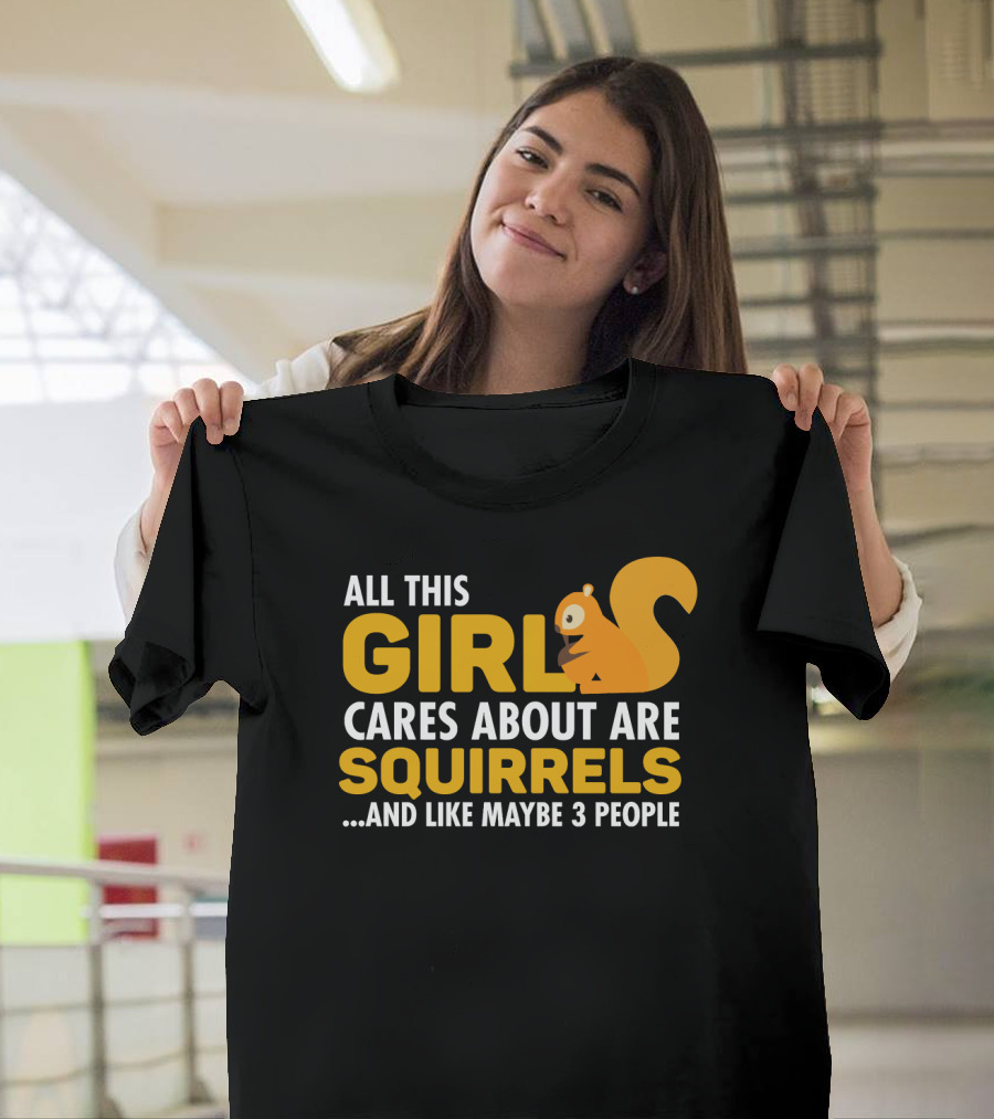 All This Girl Cares About Are Squirrels And Like Maybe 3 People T-Shirt