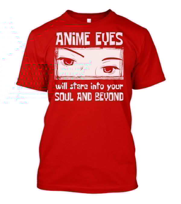 Anime Eyes Will Stare Into Your Soul And Beyond T-Shirt