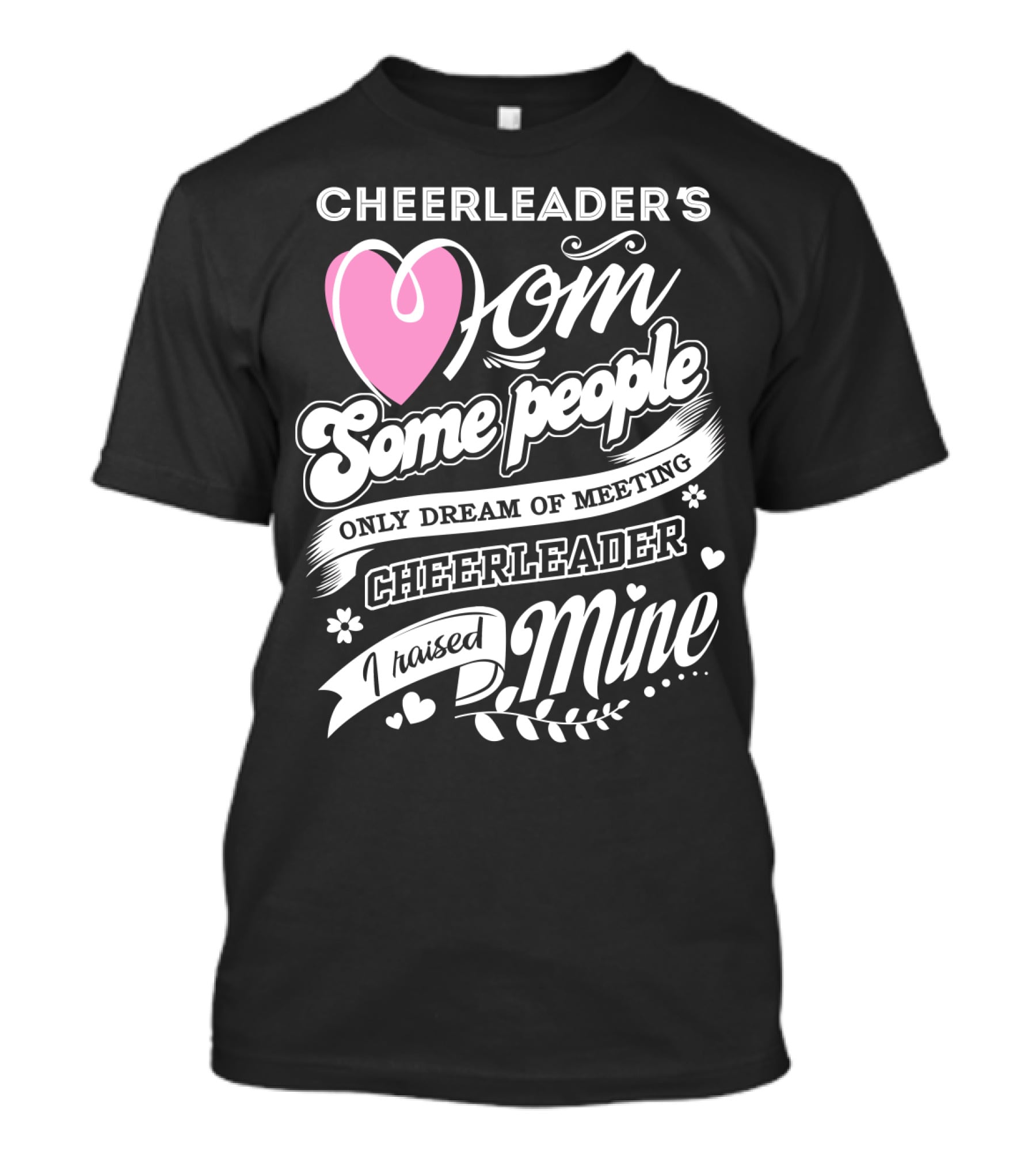 Cheerleader's Mom Some People Only Dream Of Meeting Cheerleader I Raised Mine T-Shirt