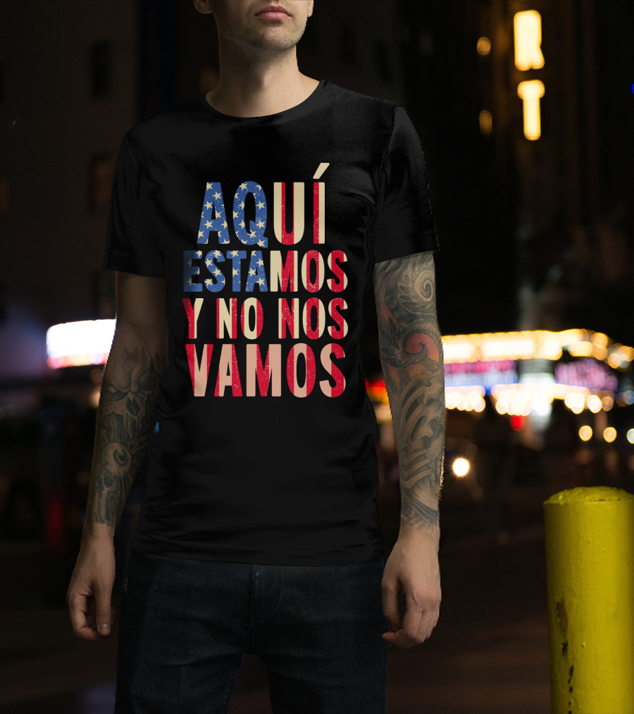 AQUÍ ESTAMOS Y NO NOS VAMOS USA Flag Colors T-Shirt