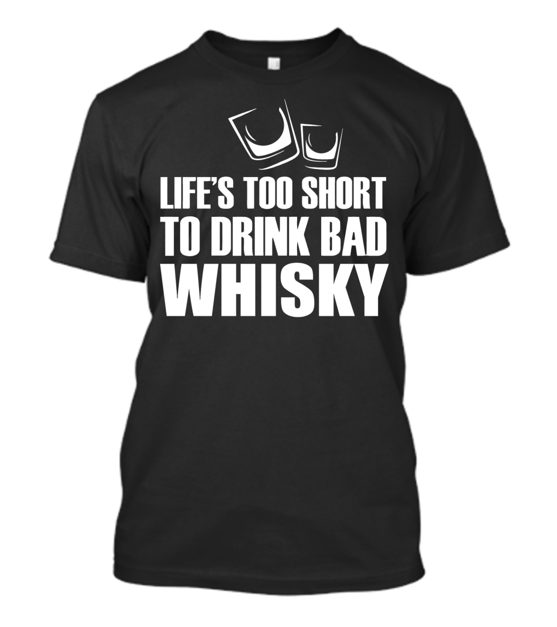 Life's Too Short To Drink Bad Whisky T-Shirt