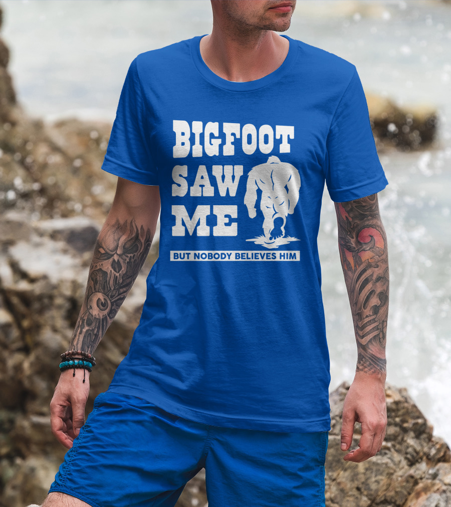 Bigfoot Saw ME But Nobody Believes Him T-Shirt