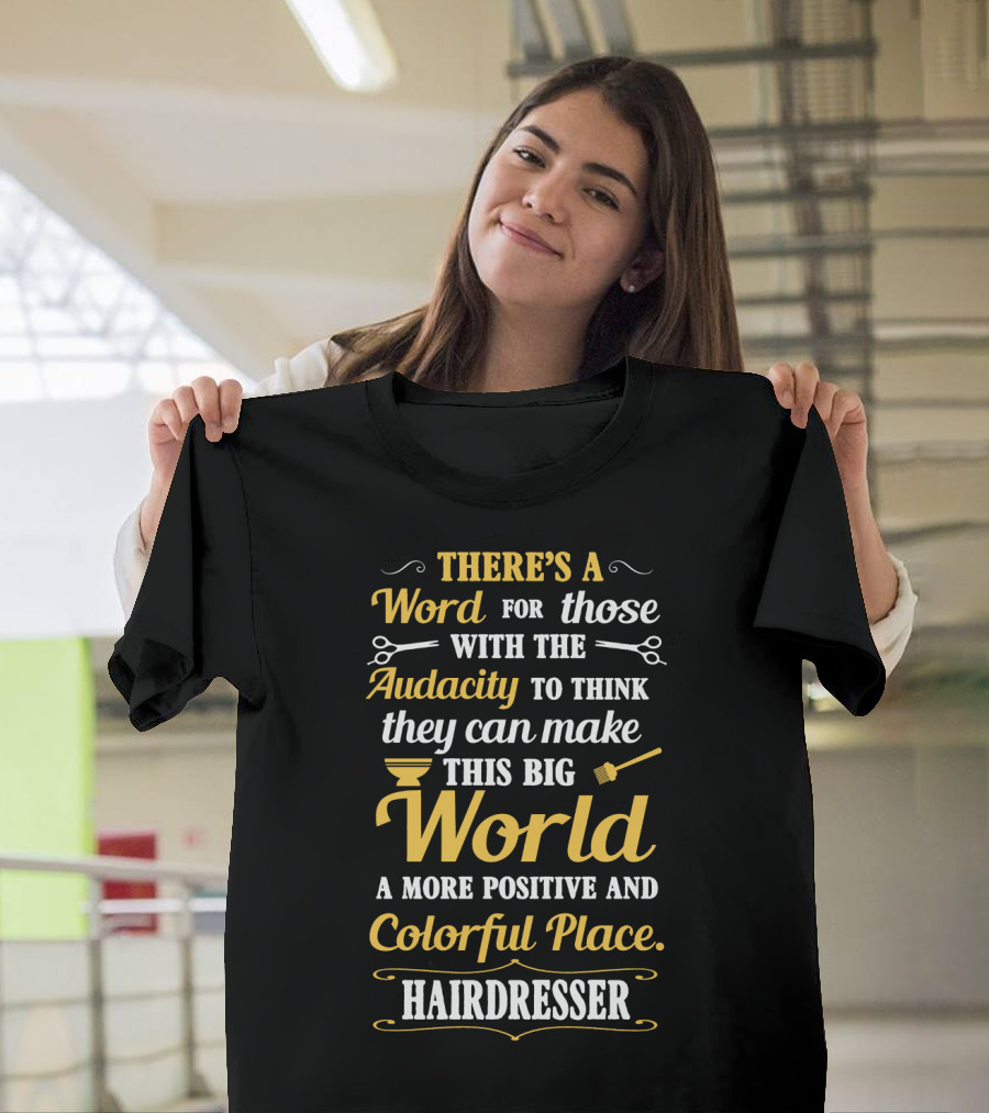 There’s A Word For Those With The Audacity To Think They Can Make This Big World A More Positive And Colorful Place Hairdresser T-Shirt