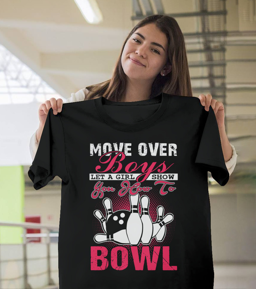 MOVE OVER BOYS LET A GIRL SHOW YOU HOW TO BOWL T-Shirt
