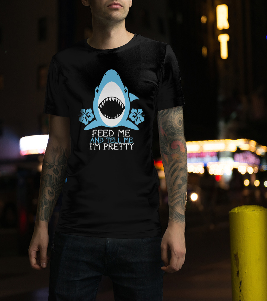 Feed ME And Tell ME I'm Pretty Shark With Flowers T-Shirt
