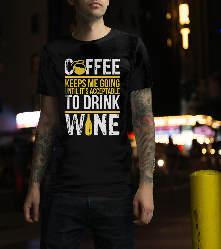 Coffee Keeps Me Going Until It's Acceptable To Drink Wine Flask And Bottle T-Shirt