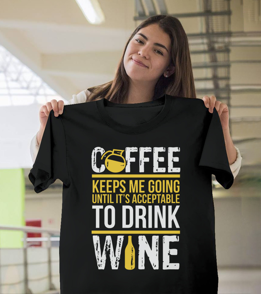 Coffee Keeps Me Going Until It's Acceptable To Drink Wine Flask And Bottle T-Shirt