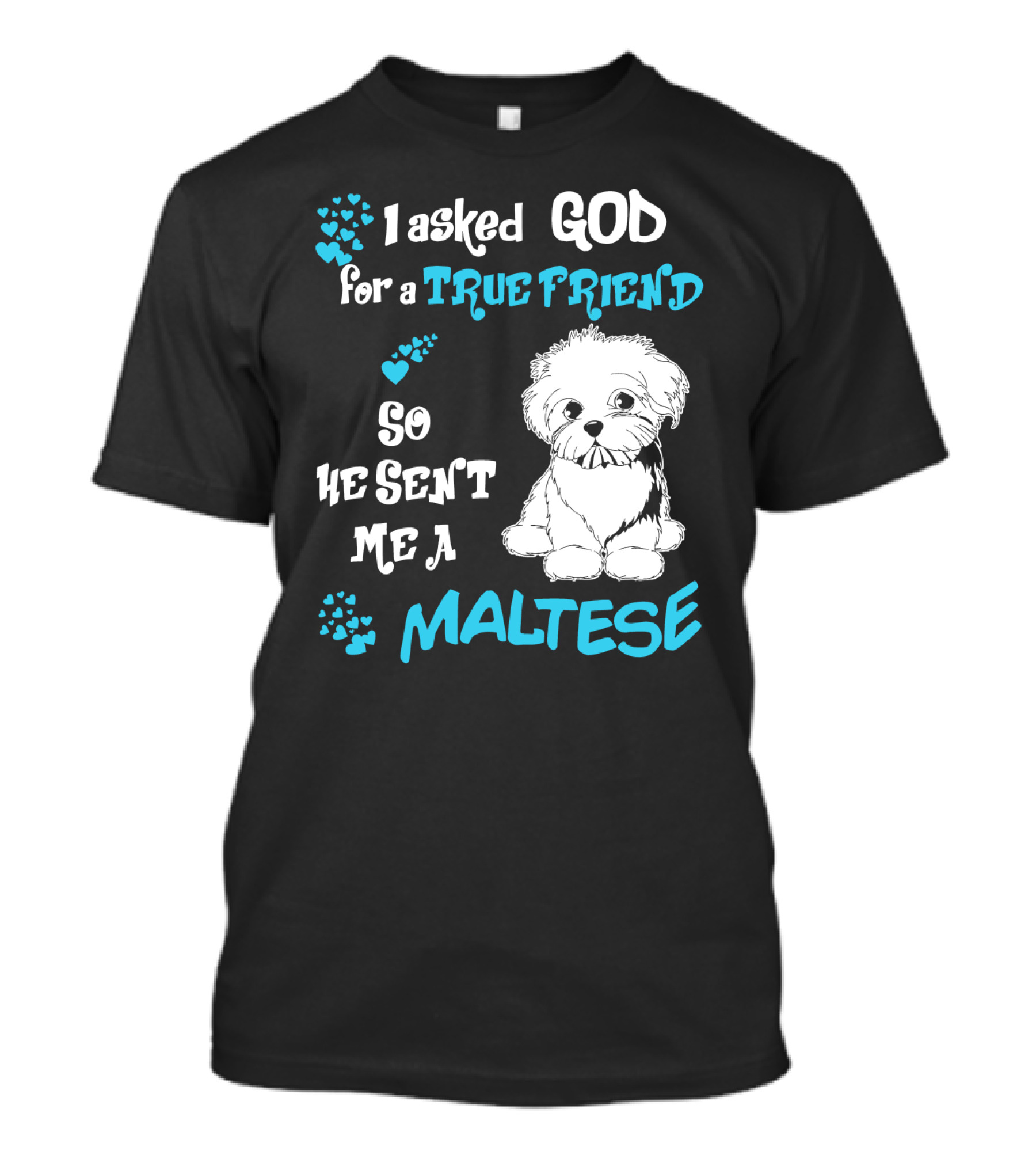 God Sent Me A True Friend Maltese Dog So He Sent Me A Maltese T-Shirt