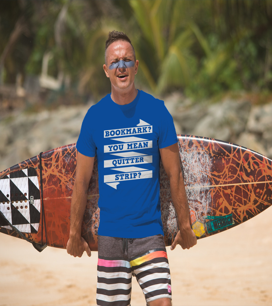 Bookmark? You Mean Quitter Strip? T-Shirt