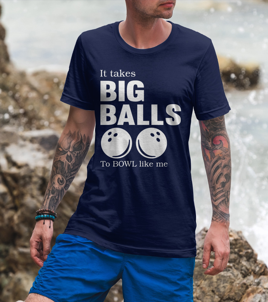 It Takes Big Balls To Bowl Like Me T-Shirt