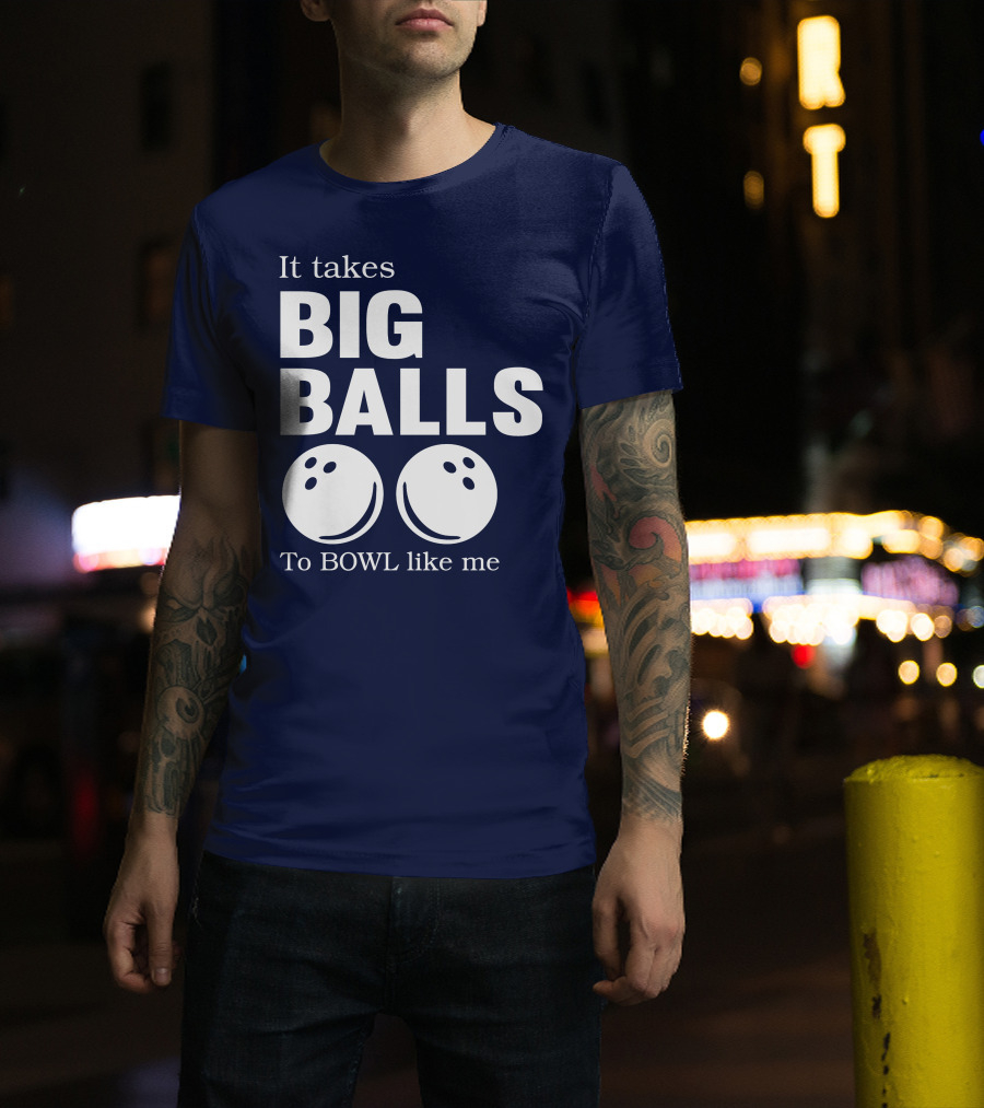 It Takes Big Balls To Bowl Like Me T-Shirt