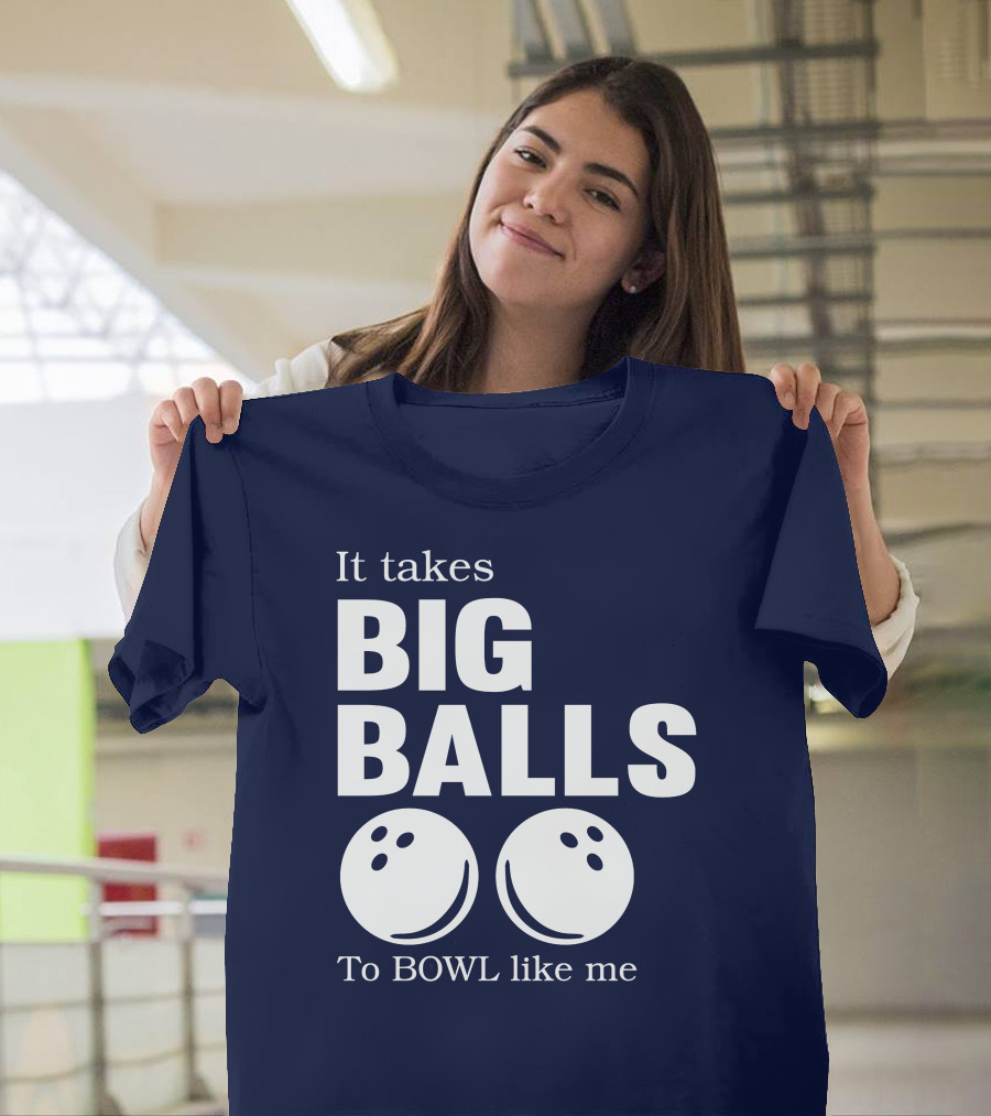 It Takes Big Balls To Bowl Like Me T-Shirt