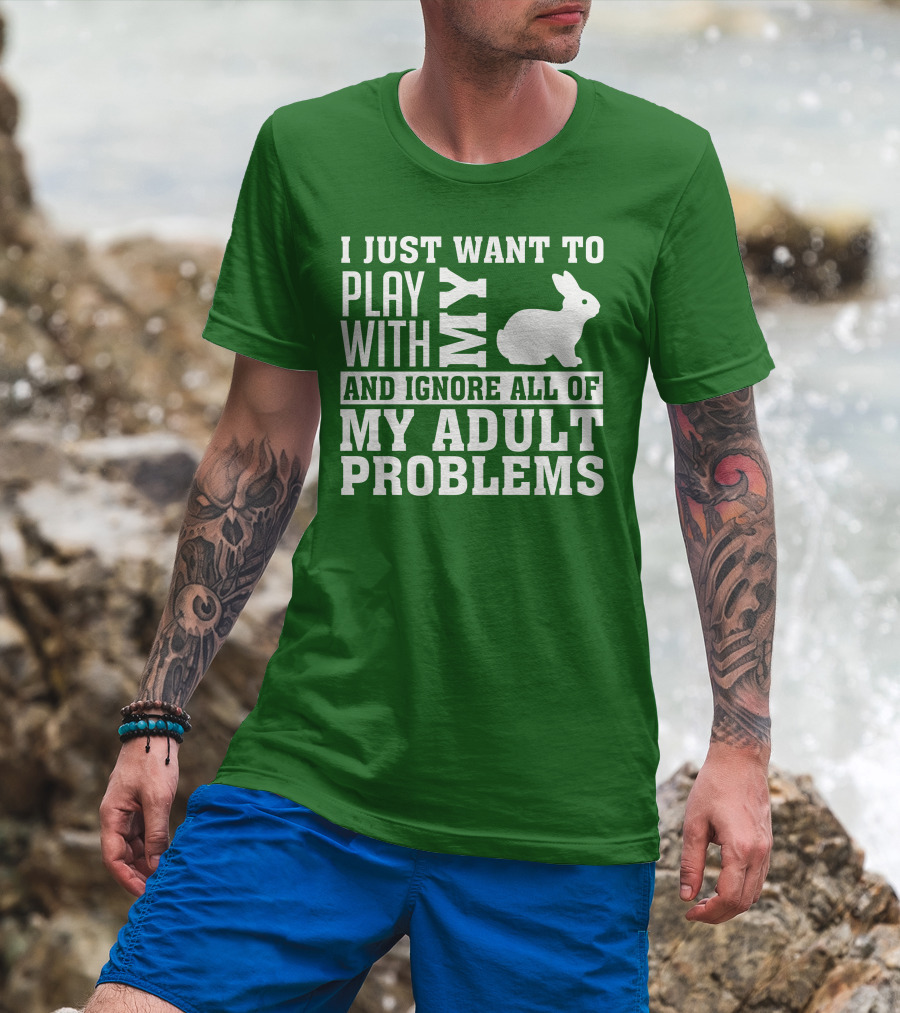 I Just Want To Play With My Bunny And Ignore All Of My Adult Problems T-Shirt