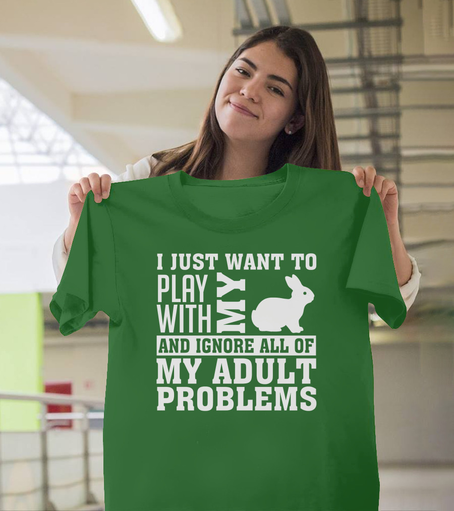 I Just Want To Play With My Bunny And Ignore All Of My Adult Problems T-Shirt