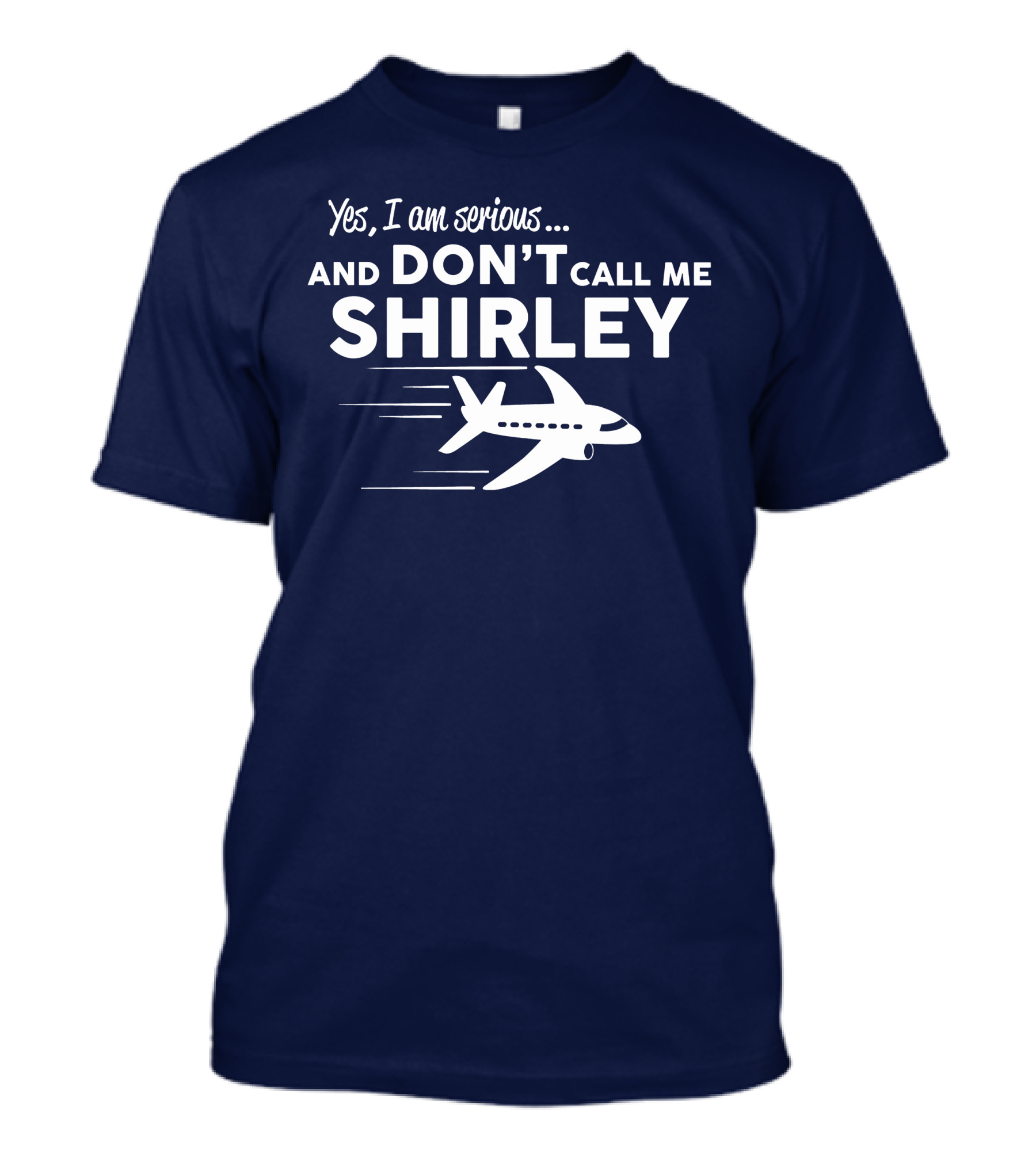 Yes I Am Serious And Don't Call Me Shirley Airplane T-Shirt