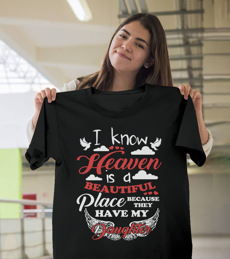 I Know Heaven is a Beautiful Place Because They Have My Daughter with Wings and Doves T-Shirt
