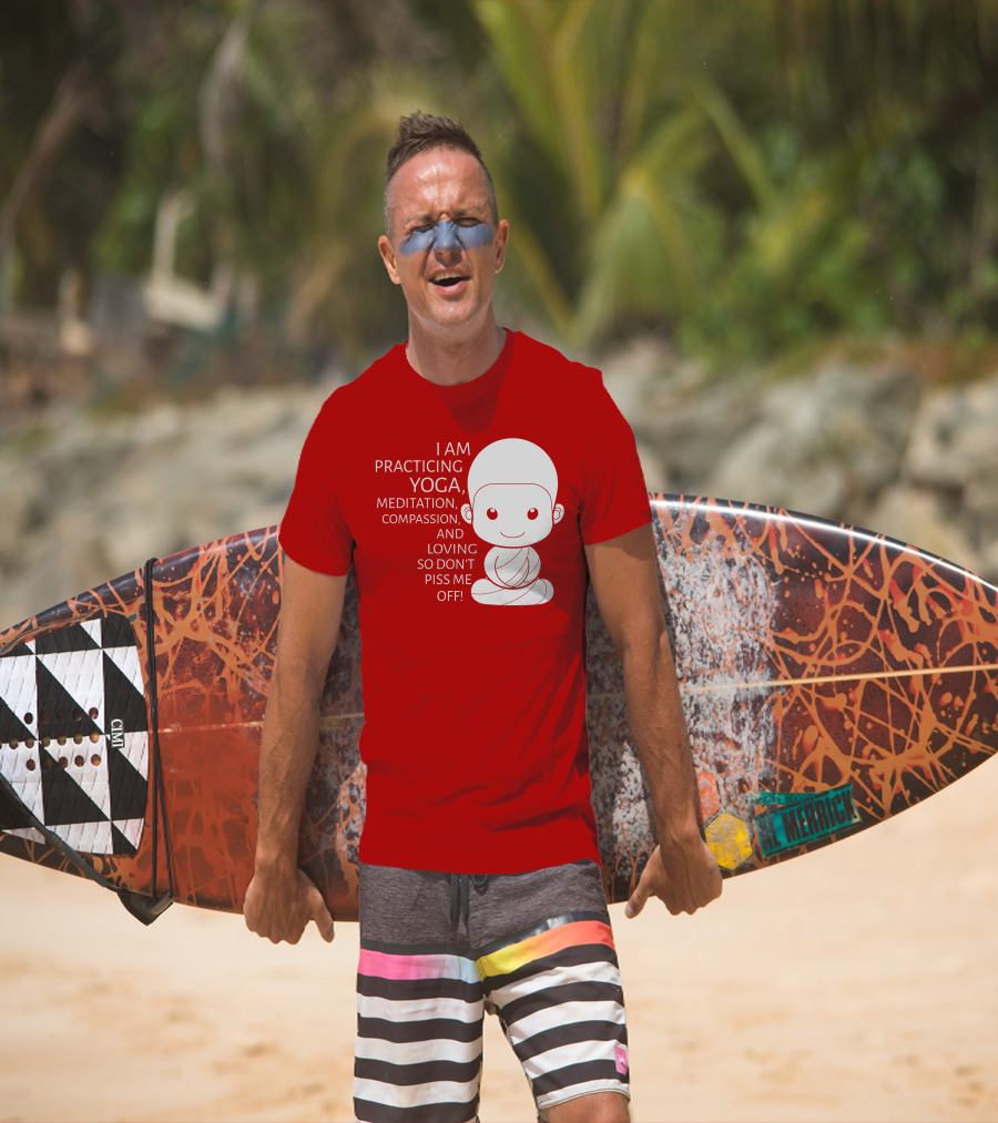 I Am Practicing Yoga Meditation Compassion And Loving So Don't Piss Me Off T-Shirt