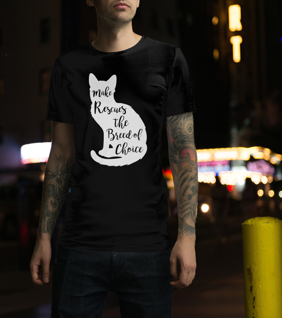 Make Rescues The Breed Of Choice Cat T-Shirt