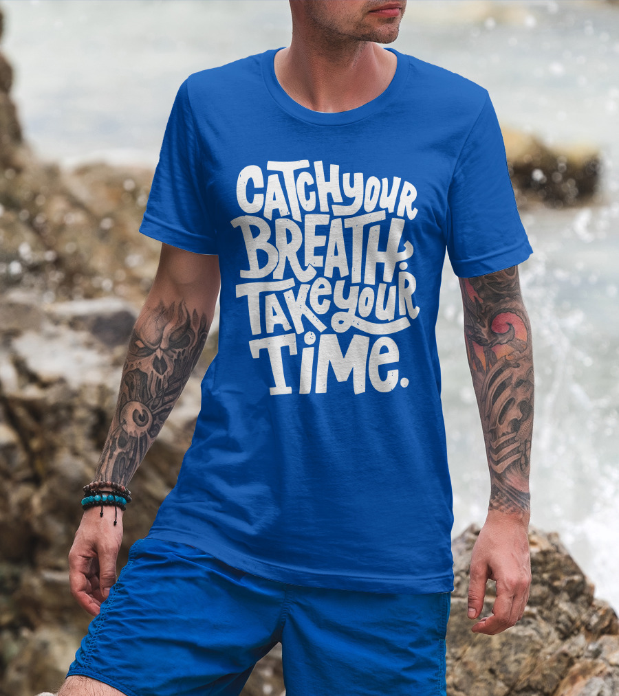 Catch Your Breath Take Your Time T-Shirt