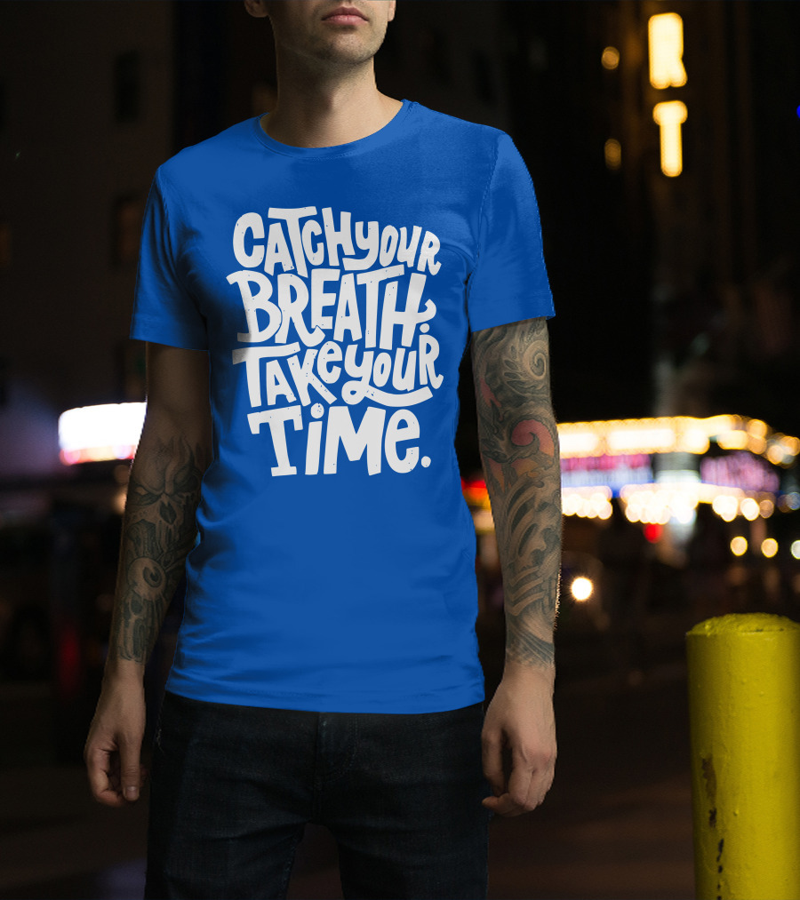 Catch Your Breath Take Your Time T-Shirt