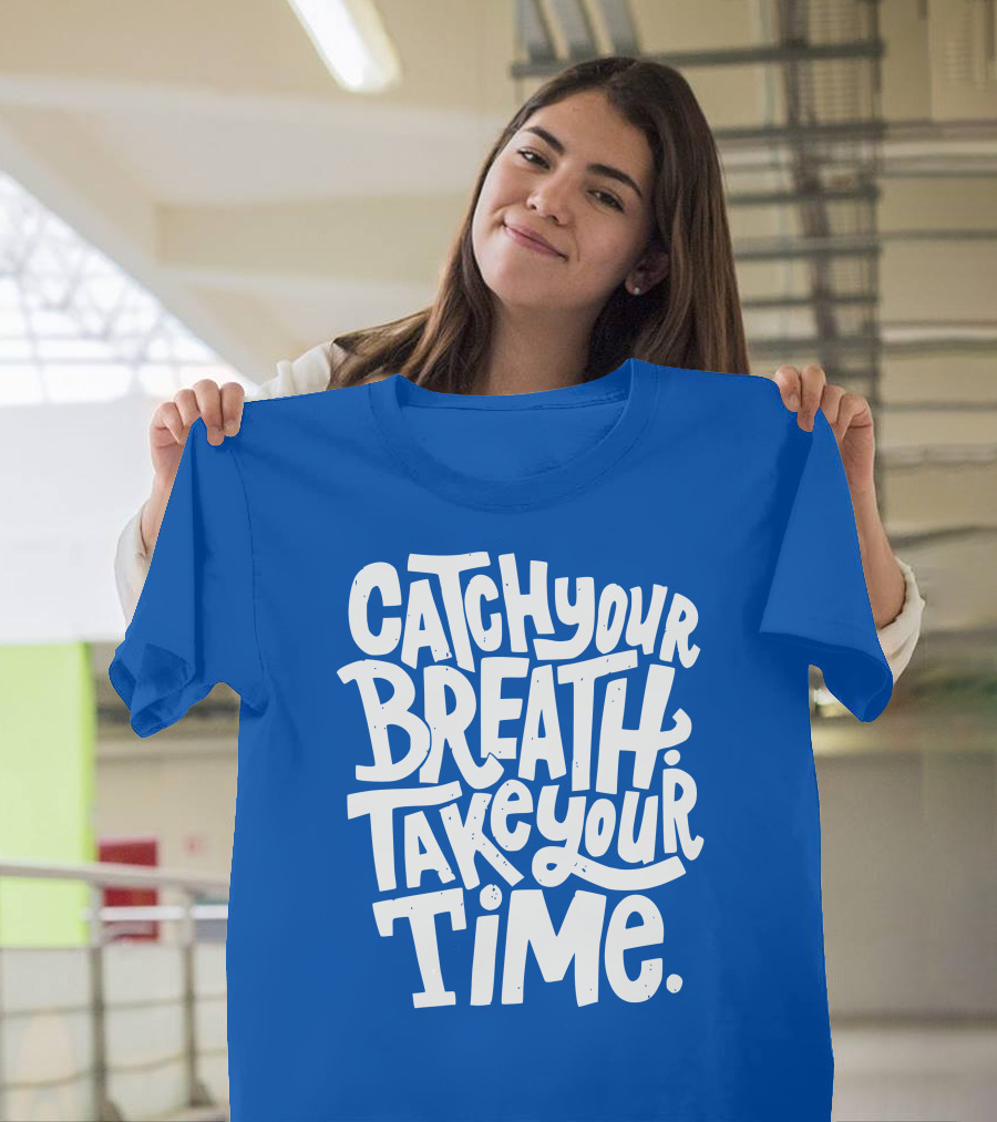 Catch Your Breath Take Your Time T-Shirt