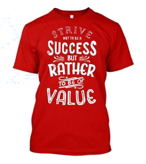 Strive Not To Be A Success But Rather To Be Of Value T-Shirt