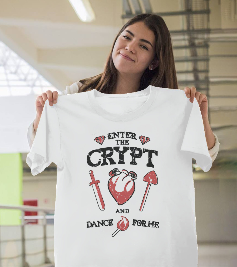 ENTER THE CRYPT AND DANCE FOR ME T-Shirt