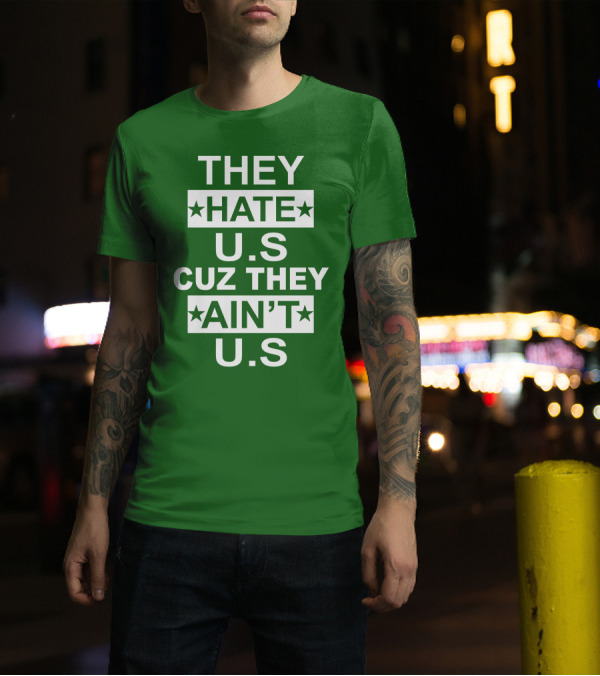 THEY HATE U.S CUZ THEY AIN’T U.S Hater Gonna Hate T-Shirt