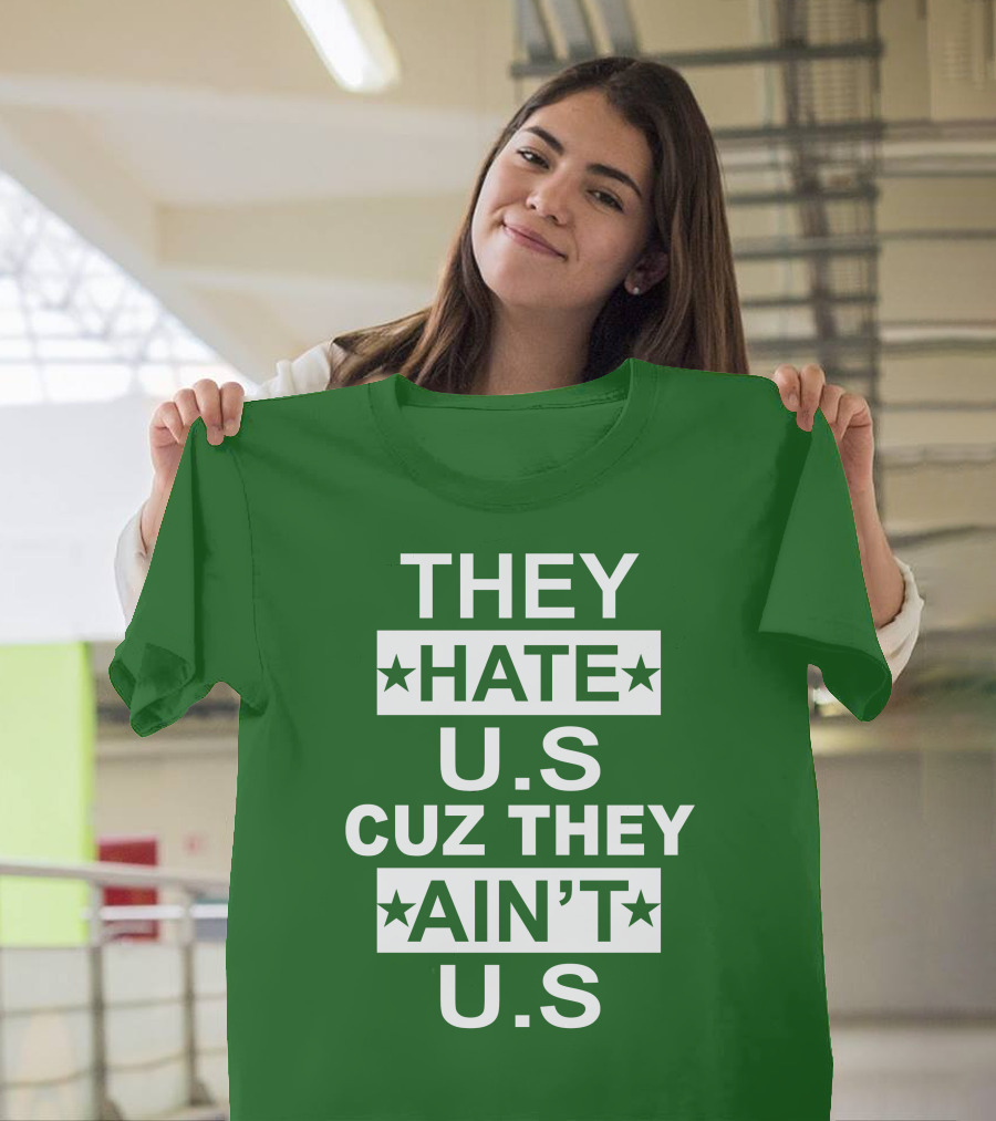 THEY HATE U.S CUZ THEY AIN’T U.S Hater Gonna Hate T-Shirt