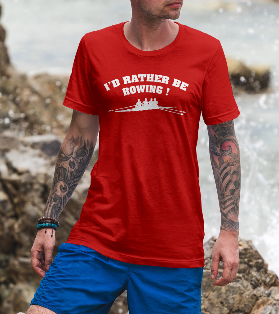 I'D RATHER BE ROWING Crew Rowing T-Shirt