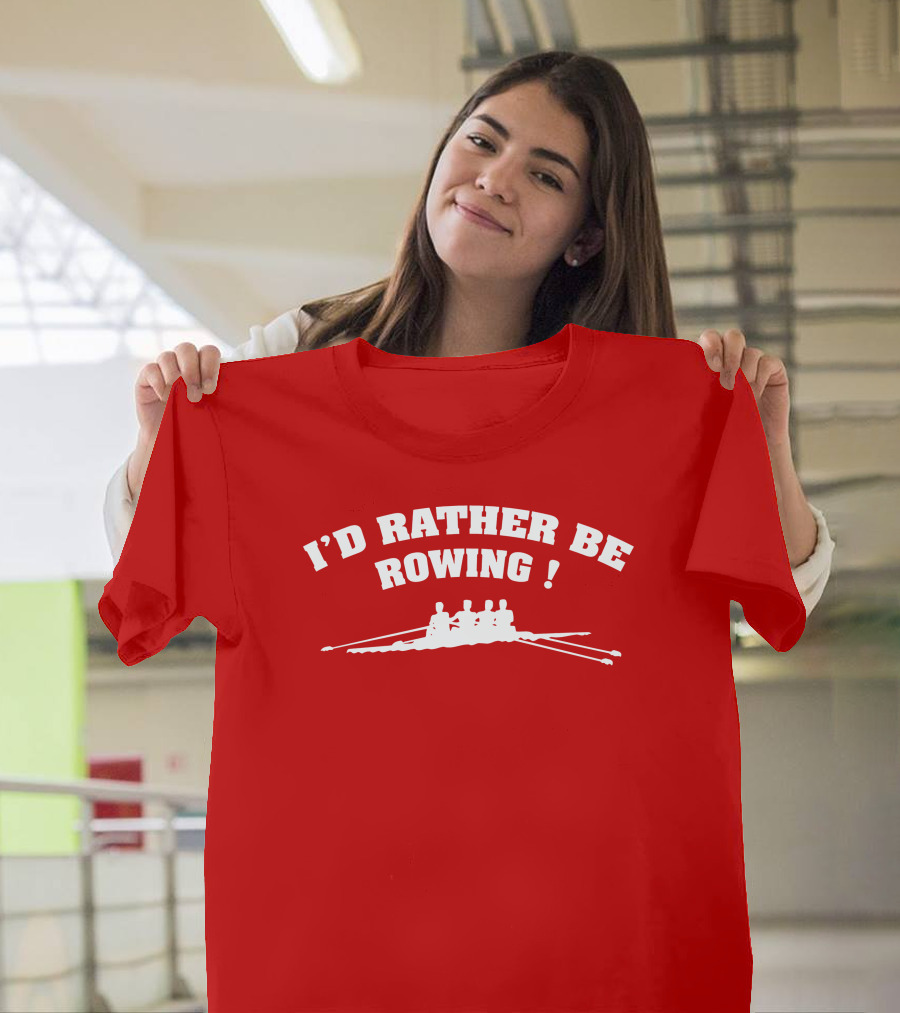 I'D RATHER BE ROWING Crew Rowing T-Shirt