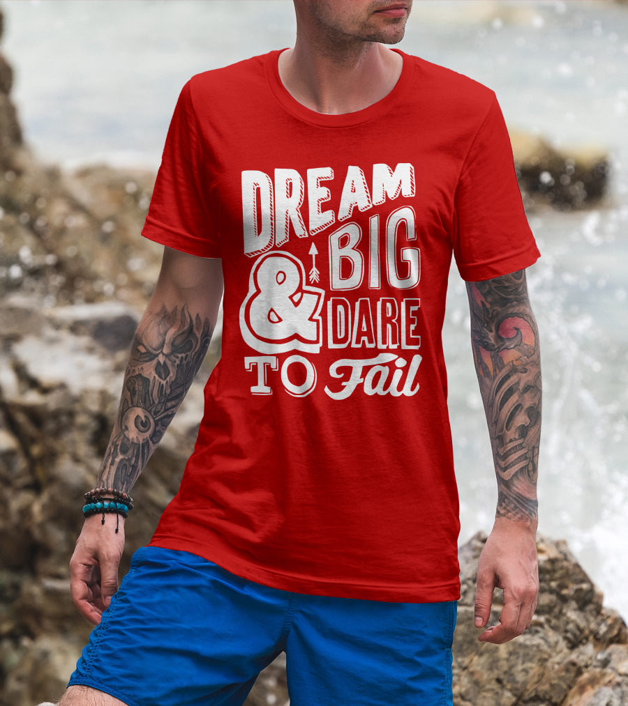 DREAM BIG And DARE TO FAIL T-Shirt