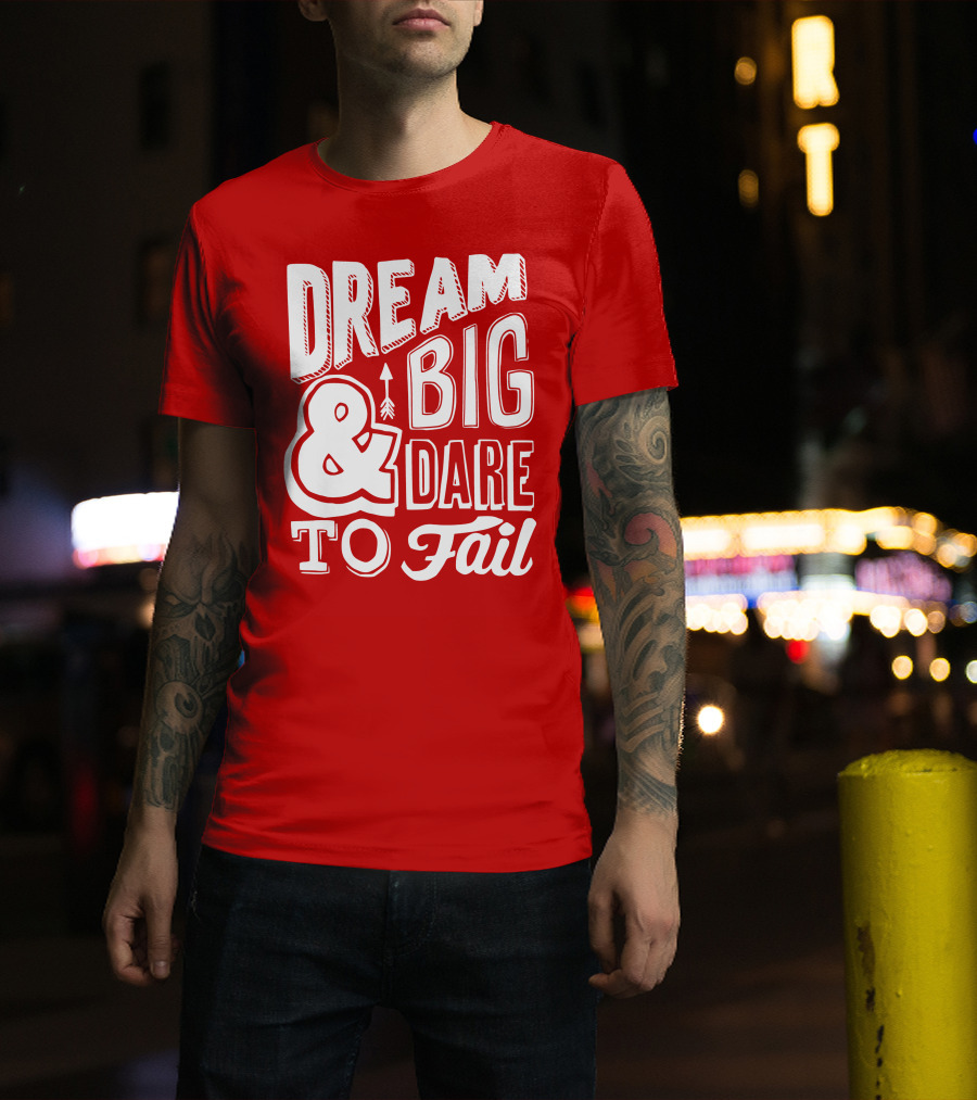 DREAM BIG And DARE TO FAIL T-Shirt
