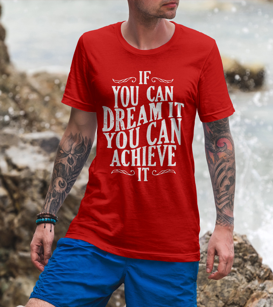 If You Can Dream It You Can Achieve It T-Shirt